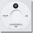 AURA / LET ME SAY DIS ABOUT DAT / NO BEGINNING, NO END (7”)
