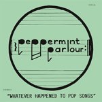 PEPPERMINT PARLOUR / WHATEVER HAPPENED TO POP SONGS (12")